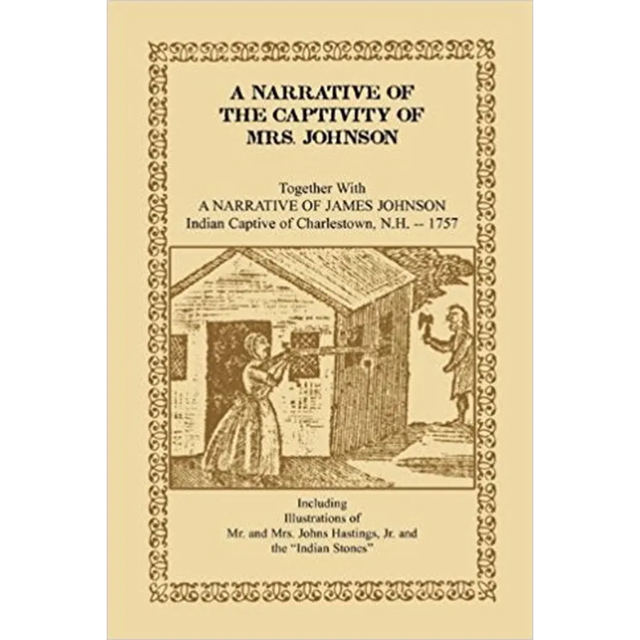 A Narrative of the Captivity of Mrs. Johnson, Together with A Narrative of James Johnson: Indian Captive of Charlestown, New Hampshire